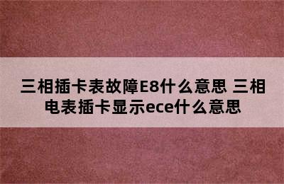 三相插卡表故障E8什么意思 三相电表插卡显示ece什么意思